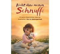 Nicht ohne meinen Schnuffi: Wahre Geschichten über Freundschaft, Geborgenheit und kleine Wunder