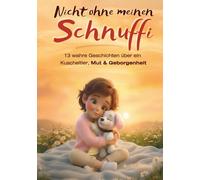 Nicht ohne meinen Schnuffi: Wahre Geschichten über Freundschaft, Geborgenheit und kleine Wunder