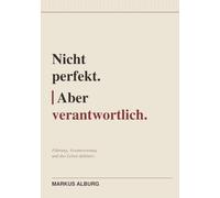 Nicht perfekt. Aber verantwortlich: Warum echte Führung anders aussieht