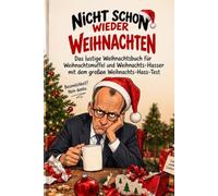 Nicht schon wieder Weihnachten: Das lustige Weihnachtsbuch für Weihnachtsmuffel und Weihnachts-Hasser mit dem großen Weihnachts-Hass-Test