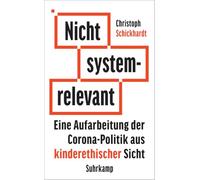 Nicht systemrelevant: Eine Aufarbeitung der Corona-Politik aus kinderethischer Sicht | Über die Rolle von Kindern in der zukünftigen Gesellschaft | ... Reformvorschlägen für eine neue Politik: 5265
