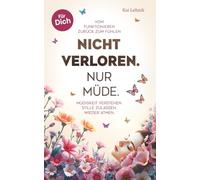 Nicht verloren. Nur müde.: Vom Funktionieren zurück zum Fühlen. Müdigkeit verstehen. Stille zulassen. Wieder atmen. Für Dich.