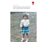 Nicht von hier und auch nicht von dort - Mein Weg mit zwei Herzen. Life is a Story - story.one