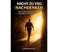 Nicht zu viel nachdenken: Wie du Overthinking beendest und endlich ins Handeln kommst