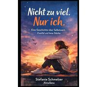 Nicht zu viel. Nur ich.: Eine Geschichte über Selbstwert, Zweifel und leise Stärke
