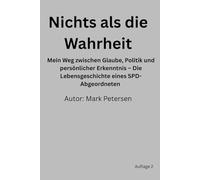 Nichts als die Wahrheit: Mein Weg zwischen Glaube, Politik und persönlicher Erkenntnis - Die Lebensgeschichte eines SPD-Abgeordneten