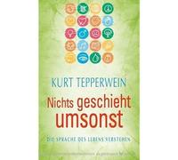 Nichts geschieht umsonst: Die Sprache des Lebens verstehen