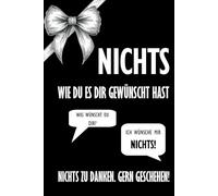Nichts. Wie du es dir gewünscht hast. Das lustige Geschenk für alle, die sich mal wieder nichts gewünscht haben.: Lustig, kreativ für jeden Anlass.