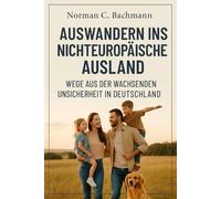 Nichts wie weg hier…: Auswandern ins nichteuropäische Ausland - Wege aus der wachsenden Unsicherheit in Deutschland
