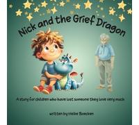Nick and the Grief Dragon: A Tender Story for children about Loss, Grief, and the Love That Stays Forever