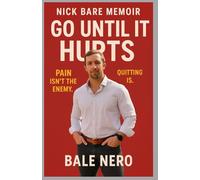 NICK BARE MEMOIR: Go Until It Hurts Pain Isn’t the Enemy. Quitting Is.