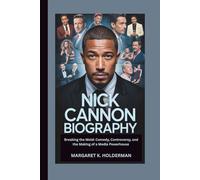 NICK CANNON BIOGRAPHY: Breaking the Mold: Comedy, Controversy, and the Making of a Media Powerhouse
