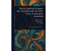 Nick Carter Stories No. 123, January 16, 1915: Half a Million Ransom
