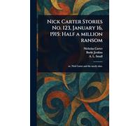 Nick Carter Stories No. 123, January 16, 1915: Half a Million Ransom