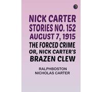 Nick Carter Stories No. 152 August 7 1915 The Forced Crime; or Nick Carter's Brazen Clew.