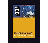 Nick Cave and the Bad Seeds' Murder Ballads: 151 (33 1/3)