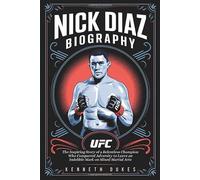 NICK DIAZ BIOGRAPHY: The Inspiring Story of a Relentless Champion Who Conquered Adversity to Leave an Indelible Mark on Mixed Martial Arts