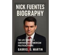 NICK FUENTES BIOGRAPHY: THE LIFE STORY OF A CONTROVERSIAL AMERICAN POLITICAL FIGURE