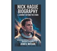 NICK HAGUE BIOGRAPHY: A Journey Beyond the Stars The Life and Achievements of an Astronaut Who Dared to Dream Big