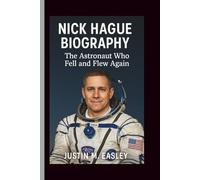 NICK HAGUE BIOGRAPHY: The Astronaut Who Fell and Flew Again