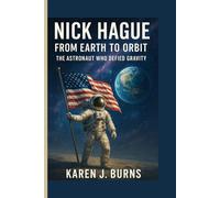 Nick Hague: From Earth to Orbit: The Astronaut Who Defied Gravity