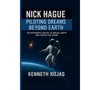 NICK HAGUE: Piloting Dreams Beyond Earth: AN ASTRONAUT QUEST TO BREAK LIMITS AND TOUCH THE STARS
