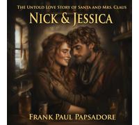 Nick & Jessica: The Untold Love Story of Santa Claus and Mrs. Claus - a Timeless Tale of Giving, Courage, and Light.