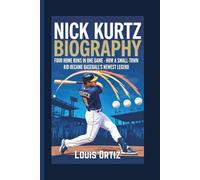 NICK KURTZ BIOGRAPHY: Four Home Runs in One Game - How a Small-Town Kid Became Baseball's Newest Legend