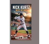 Nick Kurtz: Next at Bat: From College Phenom to Baseball’s Future Icon