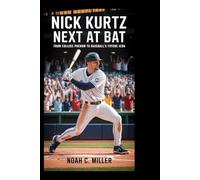 Nick Kurtz: Next at Bat: From College Phenom to Baseball’s Future Icon