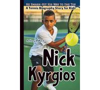 Nick Kyrgios: He Smash-Hit His Way to the Top - A Tennis Biography Story for Kids