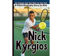 Nick Kyrgios: He Smash-Hit His Way to the Top - A Tennis Biography Story for Kids