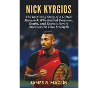 Nick Kyrgios: The Inspiring Story of a Gifted Maverick Who Battled Pressure, Doubt, and Expectation to Discover His True Strength