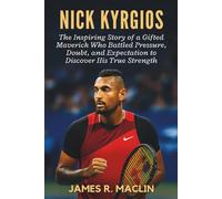 Nick Kyrgios: The Inspiring Story of a Gifted Maverick Who Battled Pressure, Doubt, and Expectation to Discover His True Strength