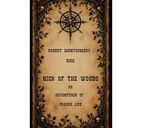 Nick of the Woods; Or, Adventures of Prairie Life: A Gothic Thriller of the American Wilderness, An Original and Unabridged Reproduction
