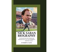 NICK SABAN BIOGRAPHY: The Relentless Rise, Reign, and Reinvention of College Football’s Greatest Coach