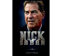 NICK SABAN: The Relentless Process Master - From Rust-Belt Grit To Crimson Empire, Conquering Chaos With Iron Will And A Wink At Immortality
