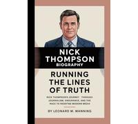 NICK THOMPSON BIOGRAPHY: RUNNING THE LINES OF TRUTH -: Nick Thompson's Journey Through Journalism, Endurance, And The Race to Redefine Modern Media