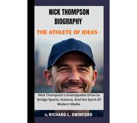 NICK THOMPSON BIOGRAPHY: THE ATHLETE OF IDEAS -: Nick Thompson's Unstoppable Drive to Bridge Sports, Science, And the Spirit Of Modern Media