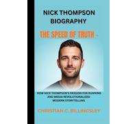 NICK THOMPSON BIOGRAPHY: THE SPEED OF TRUTH -: How Nick Thompson's Passion For Running And Media Revolutionalized Modern Storytelling