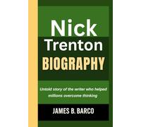 NICK TRENTON BIOGRAPHY: Untold story of the writer who helped millions overcome thinking (An unauthorized biography)