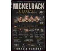 NICKELBACK BIOGRAPHY: HOW CHAD KROEGER AND HIS BANDMATES REDEFINED MODERN ROCK ACROSS GENERATIONS