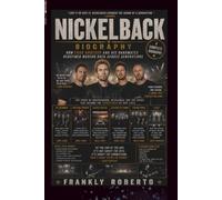 NICKELBACK BIOGRAPHY: HOW CHAD KROEGER AND HIS BANDMATES REDEFINED MODERN ROCK ACROSS GENERATIONS