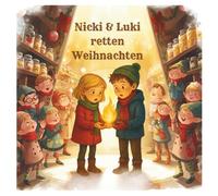 Nicki & Luki retten Weihnachten: Ein magisches Weihnachtsabenteuer für Kinder ab 6 Jahren - voller Elfen, Mut, Freundschaft und dem wahren Zauber von Weihnachten