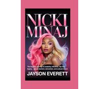 Nicki Minaj: The Inspiring Journey of Creativity, Influence, Hip-Hop Legacy, Global Stardom, Reinvention, and Cultural Impact