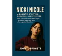 NICKI NICOLE: A BIOGRAPHY OF RHYTHM, RESILIENCE, AND REVOLUTION: From Rosario Dreams To Global Stages - The Journey, Sound, And Spirit Of An Argentine Music Icon