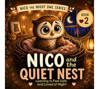 Nico and the Quiet Nest: Learning to feel safe and loved at night (Nico the Night Owl Series)