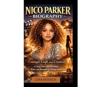NICO PARKER BIOGRAPHY: Courage, Craft, and Creativity A Deep Dive into the Roles, Risks, and Rewards of a Rising Screen Star