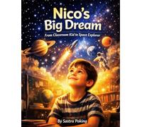 Nico’s Big Dream: From Classroom Kid to Space Explorer: An Inspiring Picture Book About Dreaming Big, Believing in Yourself, and Reaching for the Stars