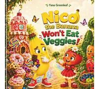 Nico the Banana Won’t Eat Veggies!: A Magical Story About Curiosity, Healthy Eating, and Trying New Foods (Greenleaf Garden Adventures)